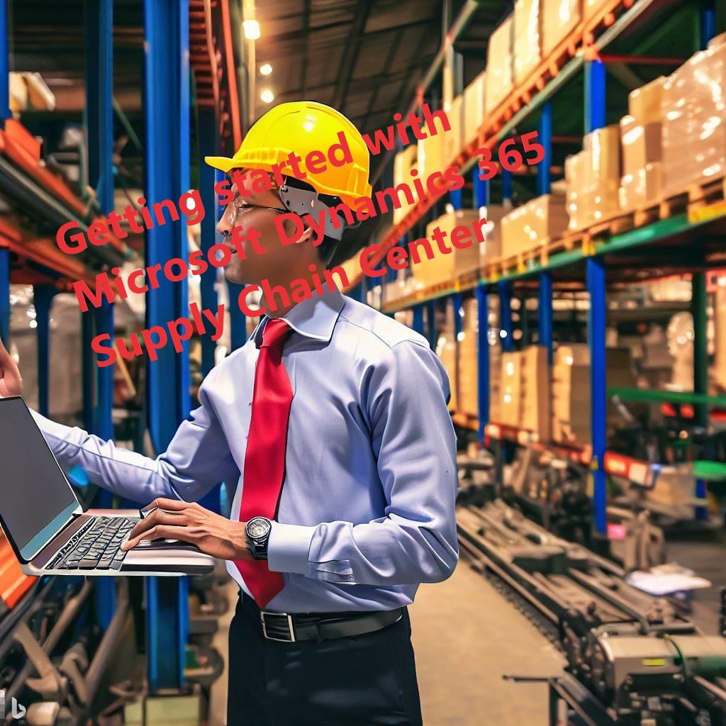 Getting started with Microsoft Dynamics 365 Supply Chain Center